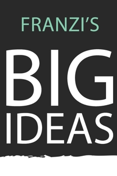 Franzi : Franzi's BIG IDEAS. Unique personalized Journal Gift for Franzi  - Journal with beautiful colors, 120 Page, Thoughtful Cool Present for Franzi ( Franzi notebook): Journal for Franzi