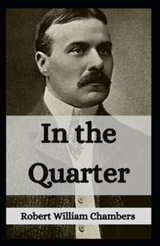 Paperback In the Quarter: Robert W. Chambers (Fiction, Novel, Classics, Literature) [Annotated] Book
