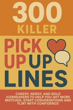 Paperback 300 Killer Pick Up Lines: Cheesy, Nerdy, and Bold Icebreakers to Help You Get More Matches, Start Conversations, and Flirt With Confidence Book