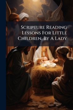 Scripture Reading Lessons For Little Children. By A Lady