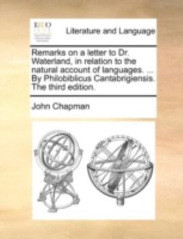 Paperback Remarks on a Letter to Dr. Waterland, in Relation to the Natural Account of Languages. ... by Philobiblicus Cantabrigiensis. the Third Edition. Book