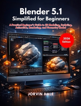 Paperback Blender 5.1 Simplified for Beginners: A Practical Beginner's Guide to 3D Modeling, Sculpting, Animation, Rendering, and Geometry Nodes Book