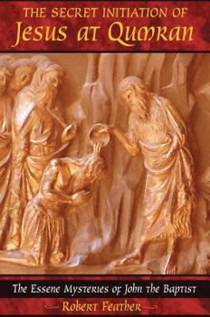 Paperback The Secret Initiation of Jesus at Qumran: The Essene Mysteries of John the Baptist Book