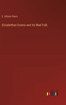 Elizabethan Drama and Its Mad Folk