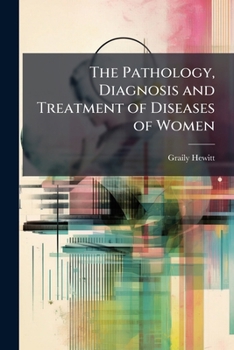 Paperback The Pathology, Diagnosis and Treatment of Diseases of Women Book