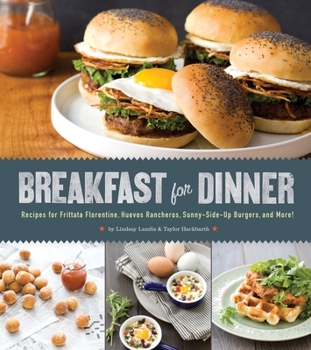 Hardcover Breakfast for Dinner: Recipes for Frittata Florentine, Huevos Rancheros, Sunny-Side-Up Burgers, and More! Book