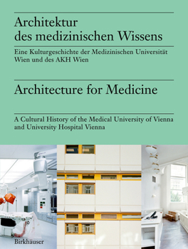 Architektur des medizinischen Wissens / Architecture for Medicine: Eine Kulturgeschichte des Allgemeinen Krankenhauses und der Medizinischen ... Medical University of Vienna (German Edition)