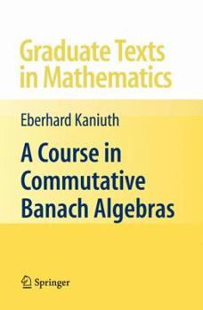 Hardcover A Course in Commutative Banach Algebras Book