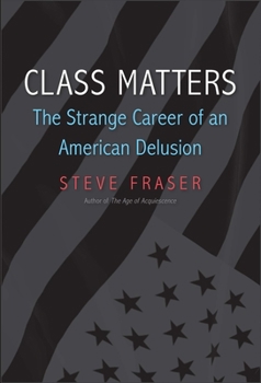 Hardcover Class Matters: The Strange Career of an American Delusion Book