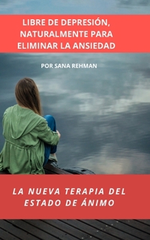 Paperback Libre de Depresión, Naturalmente Para Eliminar La Ansiedad: La Nueva Terapia del Estado de Ánimo [Spanish] Book