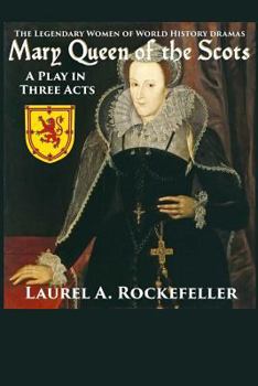 Mary Queen of the Scots: A Play in Three Acts - Book  of the Legendary Women of World History Dramas