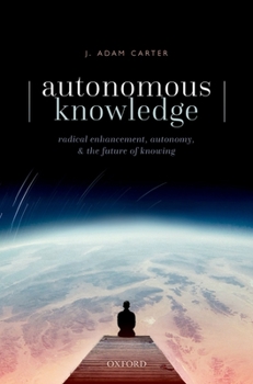 Hardcover Autonomous Knowledge: Radical Enhancement, Autonomy, and the Future of Knowing Book
