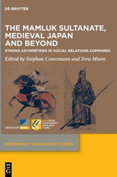 The Mamluk Sultanate, Medieval Japan and Beyond: Strong Asymmetries in Social Relations Compared (Dependency and Slavery Studies)