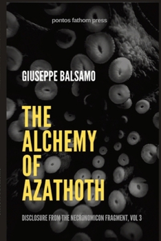 Paperback The Alchemy of Azathoth: Disclosure from The Necronomicon Fragment, Vol 3 Book