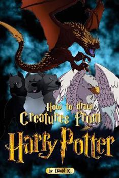 Paperback How to Draw Creatures from Harry Potter: The Step-By-Step Creature Drawing Book