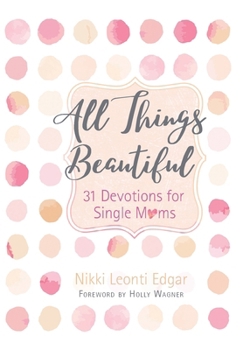 Paperback All Things Beautiful: 31 Devotions for Single Moms Book