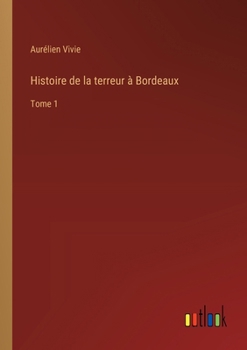 Paperback Histoire de la terreur à Bordeaux: Tome 1 [French] Book