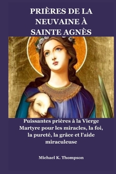 Paperback Prières de la Neuvaine À Sainte Agnès: Puissantes prières à la Vierge Martyre pour les miracles, la foi, la pureté, la grâce et l'aide miraculeuse [French] Book