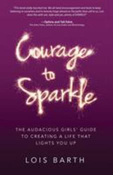 Paperback Courage To Sparkle: The Audacious Girls' Guide to Creating a Life that Lights You Up Book