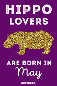 Hippo Lovers Are Born In May: 120 Pages, 6x9, Soft Cover, Matte Finish, Lined Hippo Journal, Funny Hippo Notebook for Women, Gift