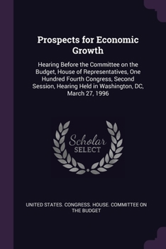 Prospects for economic growth: hearing before the Committee on the Budget, House of Representatives, One Hundred Fourth Congress, second session, hearing held in Washington, DC, March 27, 1996