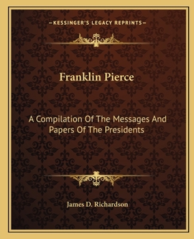 Franklin Pierce: A Compilation Of The Messages And Papers Of The Presidents