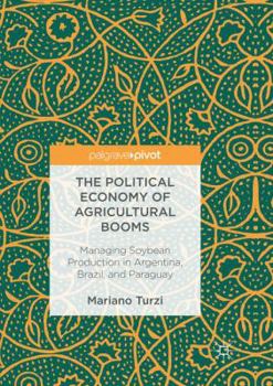 Paperback The Political Economy of Agricultural Booms: Managing Soybean Production in Argentina, Brazil, and Paraguay Book