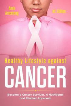 Paperback Healthy Lifestile Against Cancer 1st. Edition: Become a Cancer Survivor, a Nutritional and Mindset Approach Book