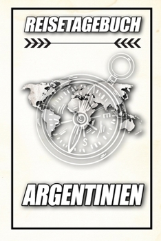 Reisetagebuch Argentinien: Reisejournal für den Urlaub - inkl. Packliste | Erinnerungsbuch für Sehenswürdigkeiten & Ausflüge | Notizbuch als Geschenk, Abschiedsgeschenk (German Edition)