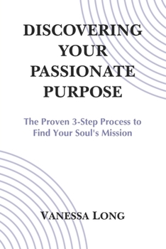 Paperback Discovering Your Passionate Purpose: The Proven 3-Step Process to Find Your Soul's Mission Book