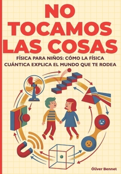 Paperback No Tocamos Las Cosas: Física para niños: cómo la física cuántica explica el mundo que te rodea (9-12 años) [Spanish] Book