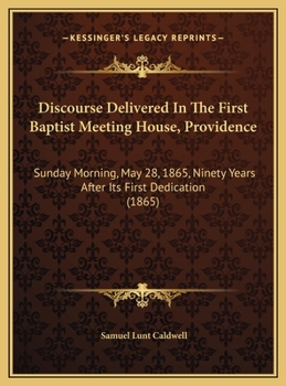 Hardcover Discourse Delivered In The First Baptist Meeting House, Providence: Sunday Morning, May 28, 1865, Ninety Years After Its First Dedication (1865) Book