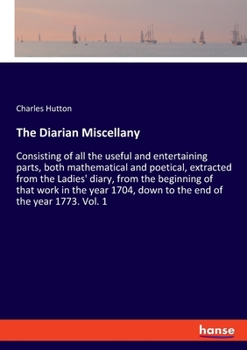 Paperback The Diarian Miscellany: Consisting of all the useful and entertaining parts, both mathematical and poetical, extracted from the Ladies' diary, Book