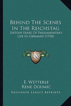 Paperback Behind the Scenes in the Reichstag: Sixteen Years of Parliamentary Life in Germany (1918) Book