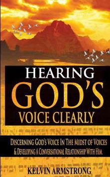 Hearing God's Voice Clearly: Discerning God's Voice in the Midst of Voices & Developing a Conversational Relationship with Him