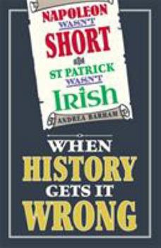 Hardcover Napoleon Wasn't Short (& St Patrick Wasn't Irish): When History Gets It Wrong Book
