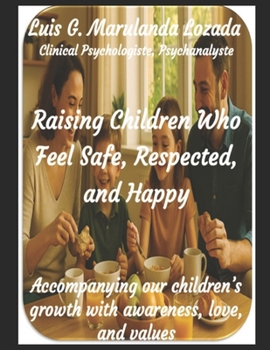 Raising Children Who Feel Safe, Respected, and Happy: Accompanying our children’s growth with awareness, love, and values