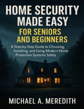 Paperback Home Security Made Easy for Seniors and Beginners: A Step-by-Step Guide to Choosing, Installing, and Using Modern Home Protection Systems Safely Book
