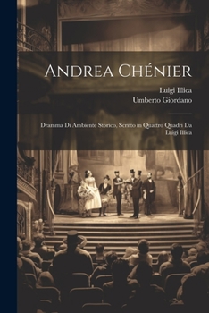 Paperback Andrea Chénier: Dramma Di Ambiente Storico, Scritto in Quattro Quadri Da Luigi Illica [Italian] Book