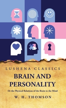 Hardcover Brain and Personality Or the Physical Relations of the Brain to the Mind Book