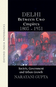 Paperback Delhi Between Two Empires 1803-1931: Society, Government and Urban Growth Book