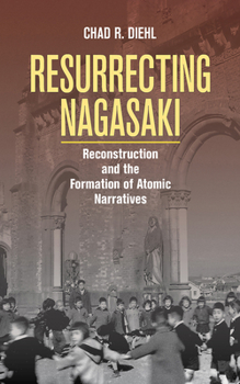 Hardcover Resurrecting Nagasaki: Reconstruction and the Formation of Atomic Narratives Book