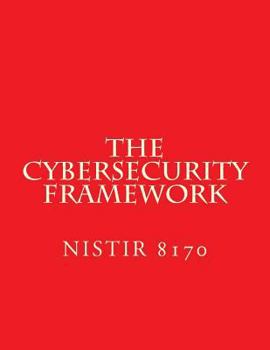Paperback The Cybersecurity Framework - DRAFT NISTIR 8170: Implementation Guidance for Federal Agencies Book