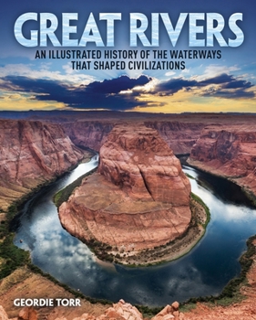 Great Rivers of the World: An Illustrated History of the Waterways That Shaped Civilizations
