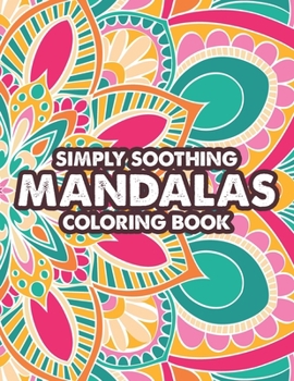 Paperback Simply Soothing Mandalas Coloring Book: Stress-Relieving And Relaxing Mandalas To Color For Adults, Calming Coloring Sheets Book