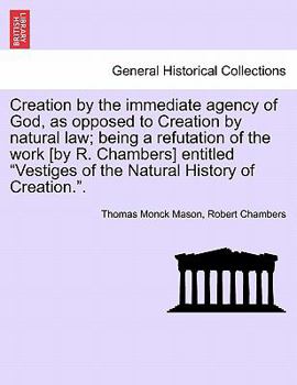 Paperback Creation by the Immediate Agency of God, as Opposed to Creation by Natural Law; Being a Refutation of the Work [By R. Chambers] Entitled Vestiges of t Book