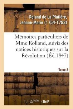 Paperback Mémoires Particuliers de Mme Rolland, Suivis Des Notices Historiques Sur La Révolution [French] Book