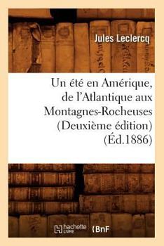 Un A(c)Ta(c) En AMA(C)Rique, de L'Atlantique Aux Montagnes-Rocheuses (Deuxia]me A(c)Dition) (A0/00d.1886)