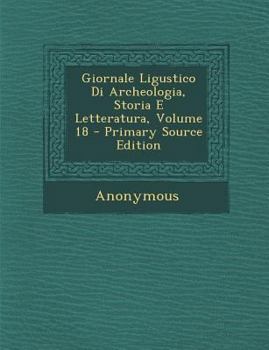 Paperback Giornale Ligustico Di Archeologia, Storia E Letteratura, Volume 18 - Primary Source Edition [Italian] Book