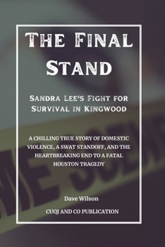 Paperback The Final Stand - Sandra Lee's Fight for Survival in Kingwood: A Chilling True Story of Domestic Violence, a SWAT Standoff, and the Heartbreaking End Book